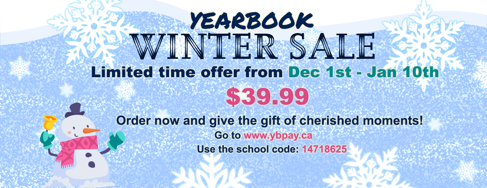 Winter Yearbook Sale! Limited time only - December 1 - January 10th - Only $39.99 www.ybpay.ca School code: 14718625